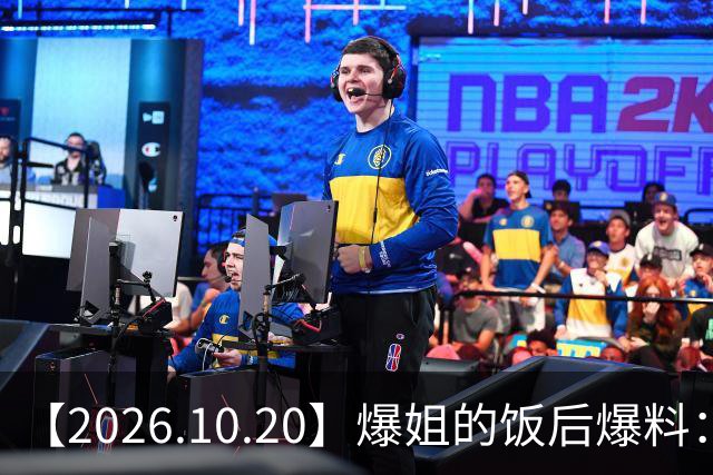 【2026.10.20】爆姐的饭后爆料：生命不止，爆料不息！