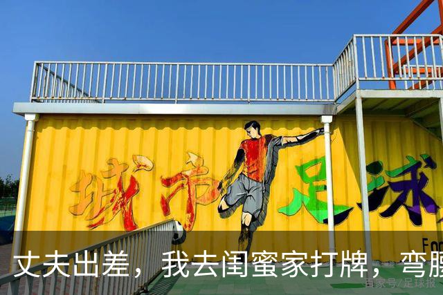 丈夫出差，我去闺蜜家打牌，弯腰捡牌时，却撞见躲在床下的丈夫