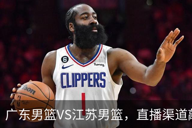 广东男篮VS江苏男篮，直播渠道敲定，赛前带来广东男篮徐杰、亚帅、弗格以及江苏男篮庞峥麟的最新消息！